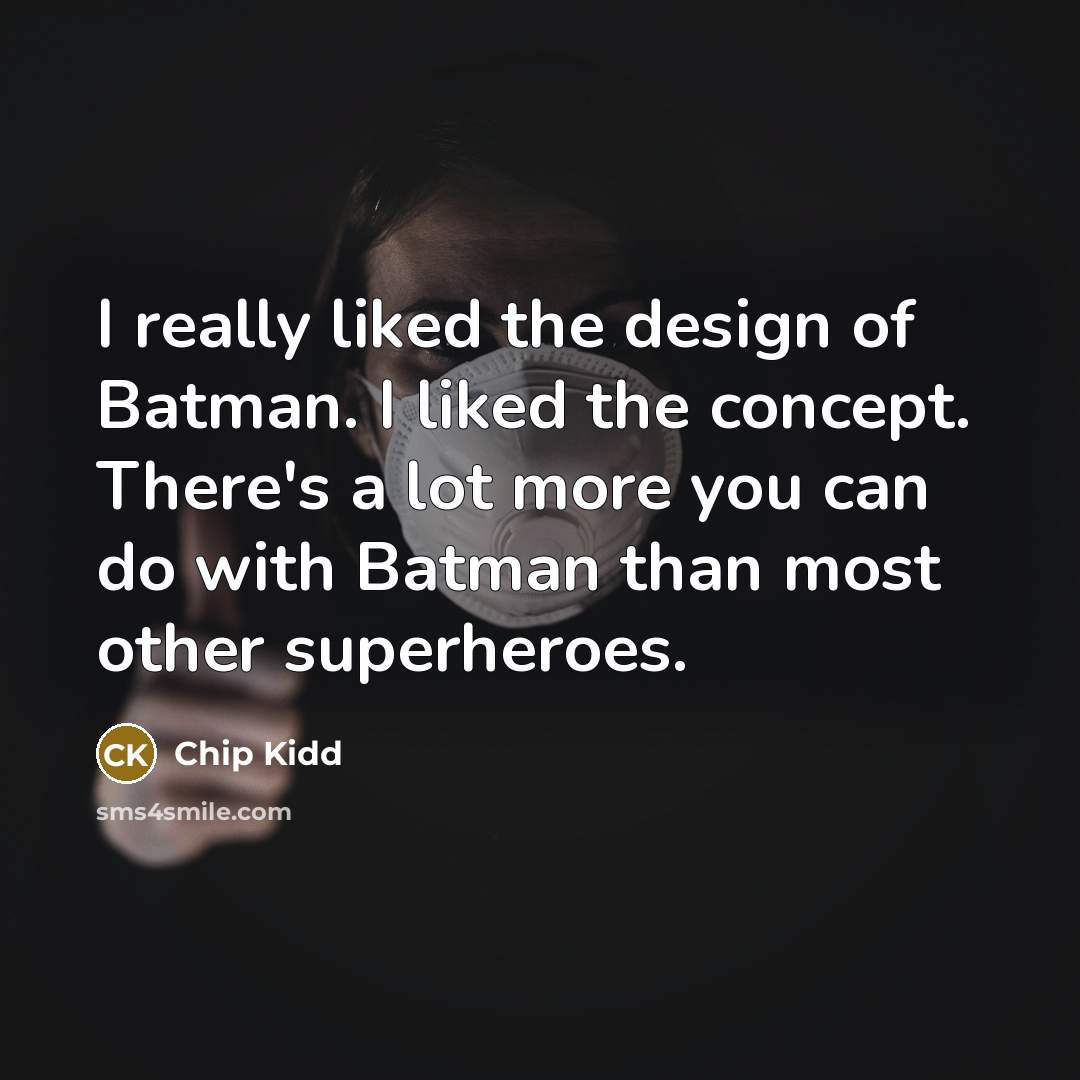 “I really liked the design of Batman. I liked the…” quote by Chip Kidd