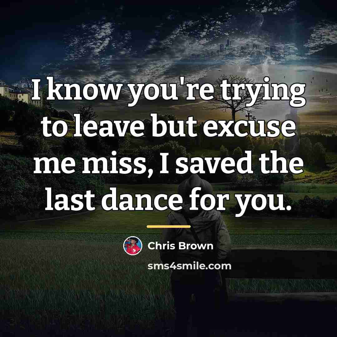 “I know you're trying to leave but excuse me miss,…” quote by Chris Brown