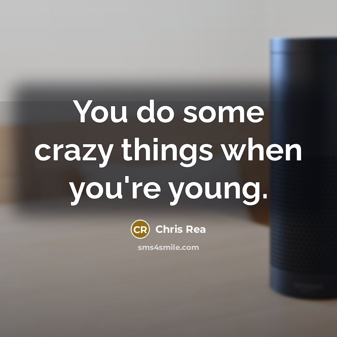 “You do some crazy things when you're young.…” quote by Chris Rea