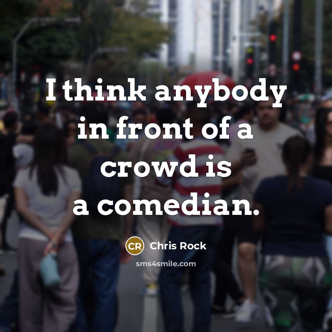 “I think anybody in front of a crowd is a…” quote by Chris Rock