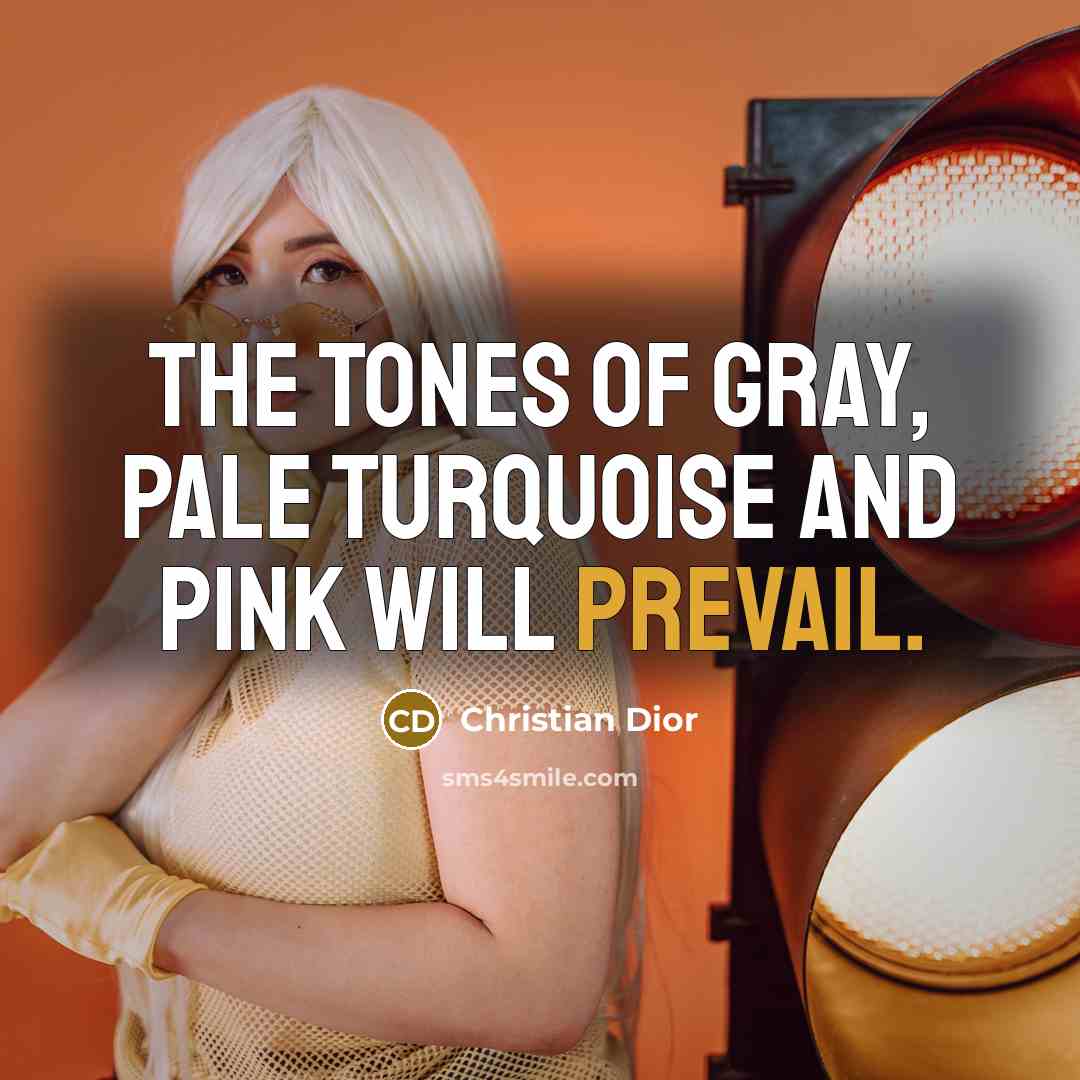 “The tones of gray, pale turquoise and pink will prevail.” quote by Christian Dior