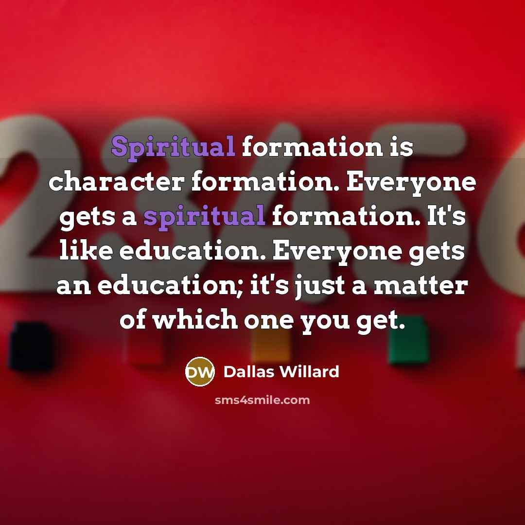 “Spiritual formation is character formation. Everyone gets a spiritual formation.…” quote by Dallas Willard