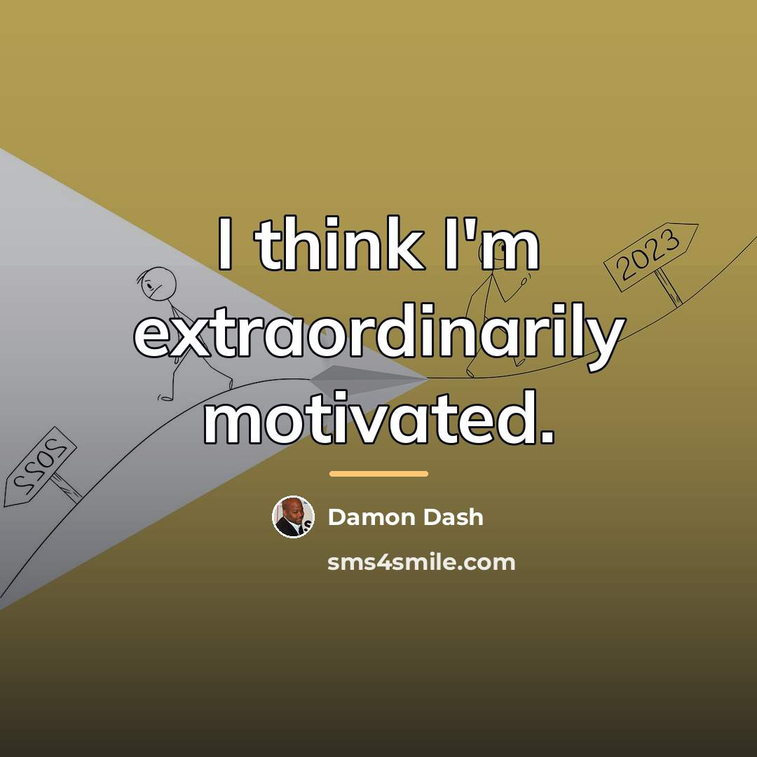 “I think I'm extraordinarily motivated.…” quote by Damon Dash