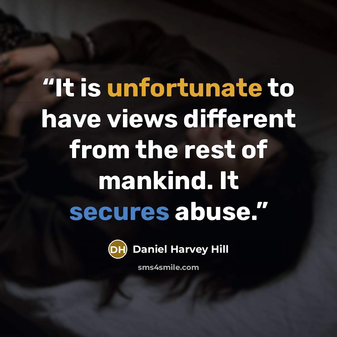 “It is unfortunate to have views different from the rest of mankind. It secures abuse.” quote by Daniel Harvey HILL