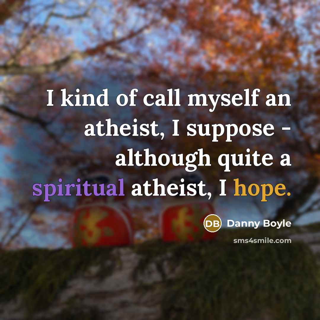 “I kind of call myself an atheist, I suppose -…” quote by Danny Boyle