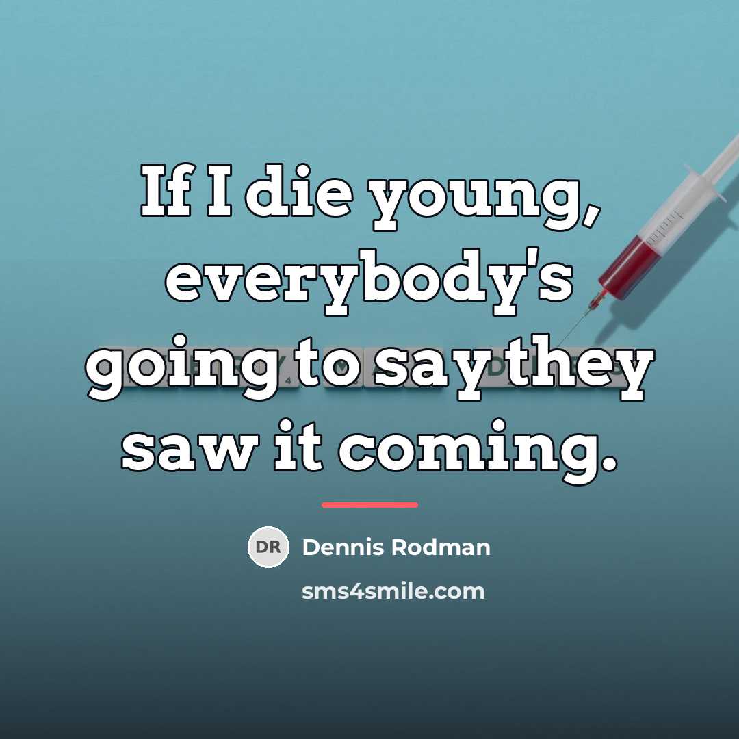 “If I die young, everybody's going to say they saw…” quote by Dennis Rodman