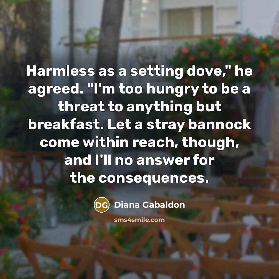 “Harmless as a setting dove," he agreed. "I'm too hungry…” quote by Diana Gabaldon