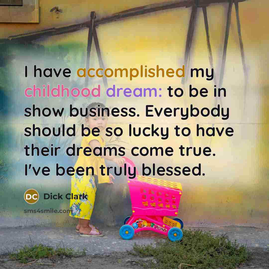 “I have accomplished my childhood dream: to be in show…” quote by Dick Clark