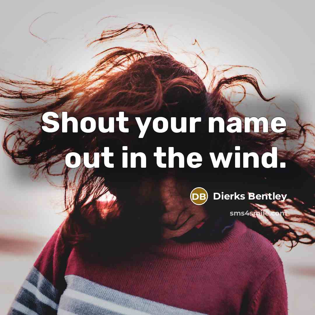 “Shout your name out in the wind.” quote by Dierks Bentley