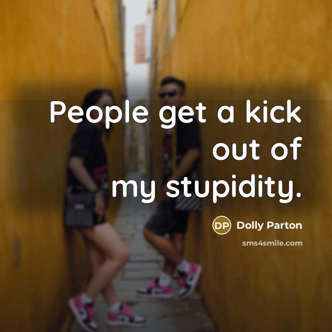 “People get a kick out of my stupidity.…” quote by Dolly Parton