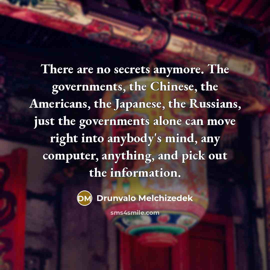 “There are no secrets anymore. The governments, the Chinese, the…” quote by Drunvalo Melchizedek