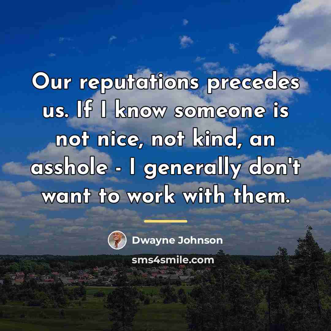 “Our reputations precedes us. If I know someone is not…” quote by Dwayne Johnson