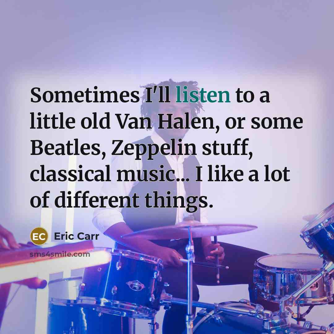 “Sometimes I'll listen to a little old Van Halen, or…” quote by Eric Carr