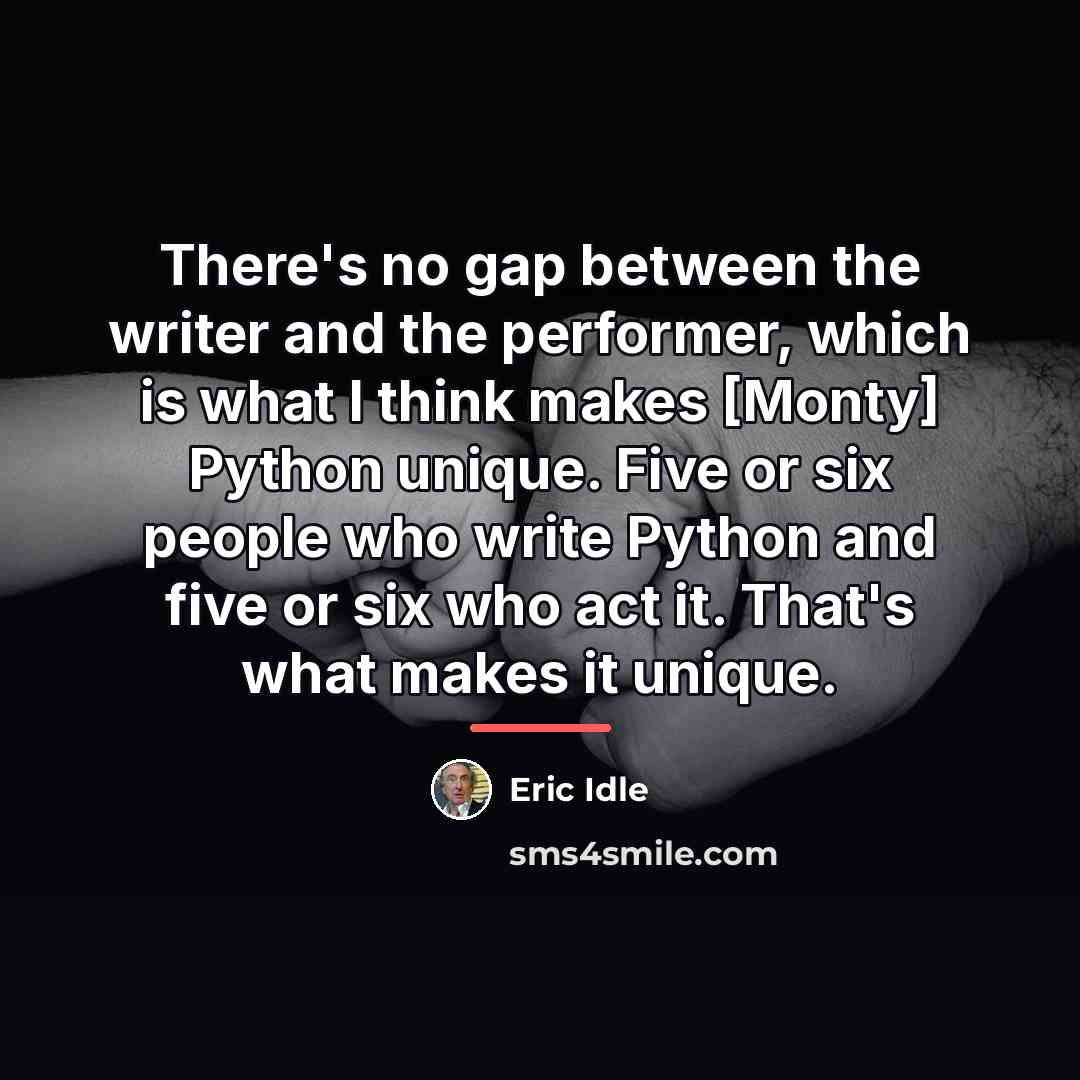 “There's no gap between the writer and the performer, which…” quote by Eric Idle