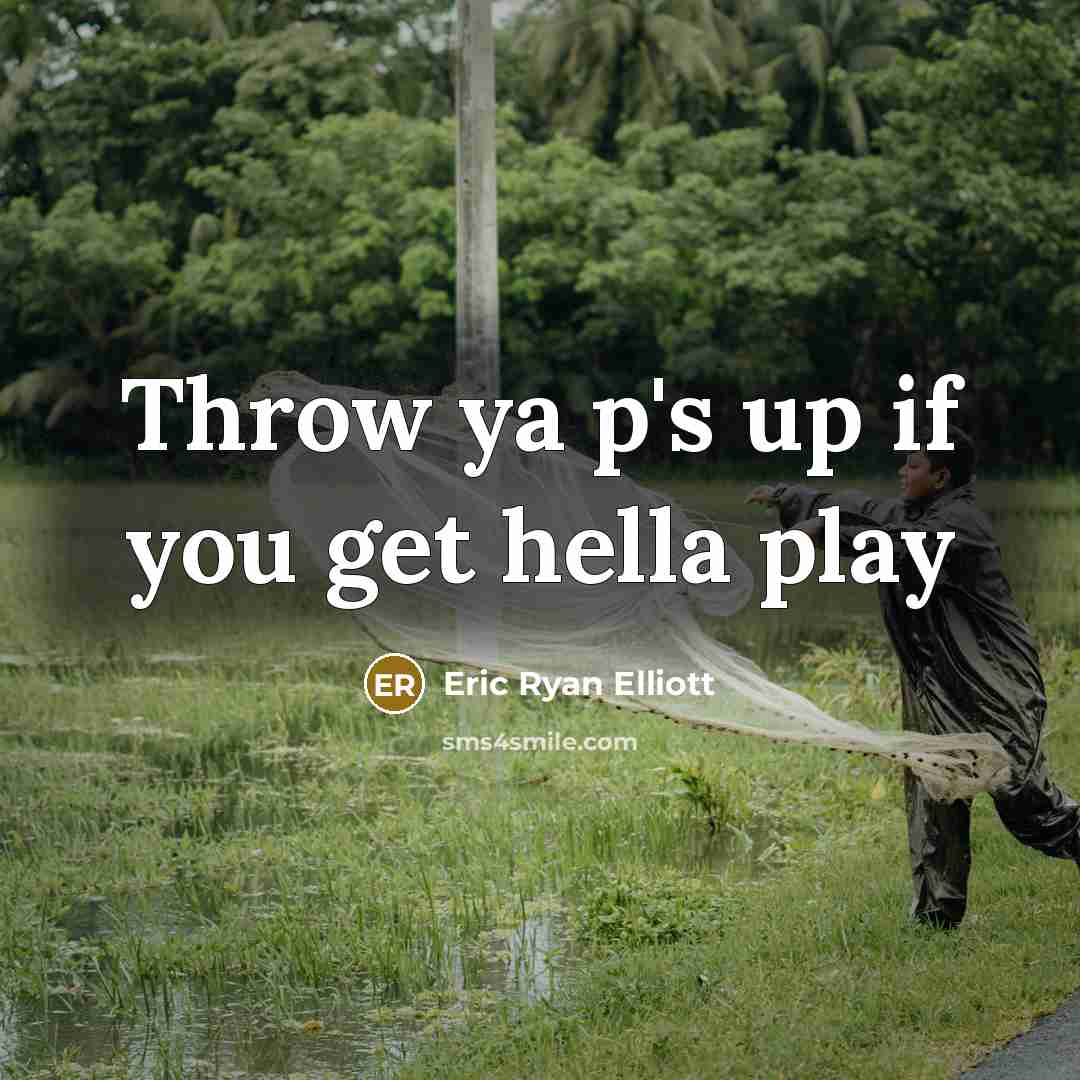 “Throw ya p's up if you get hella play…” quote by Eric Ryan Elliott