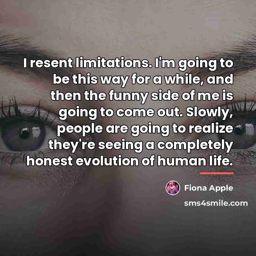 “I resent limitations. I'm going to be this way for…” quote by Fiona Apple