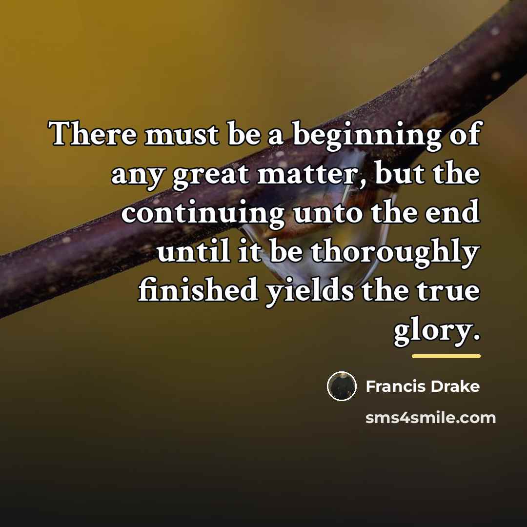 “There must be a beginning of any great matter, but…” quote by Francis Drake
