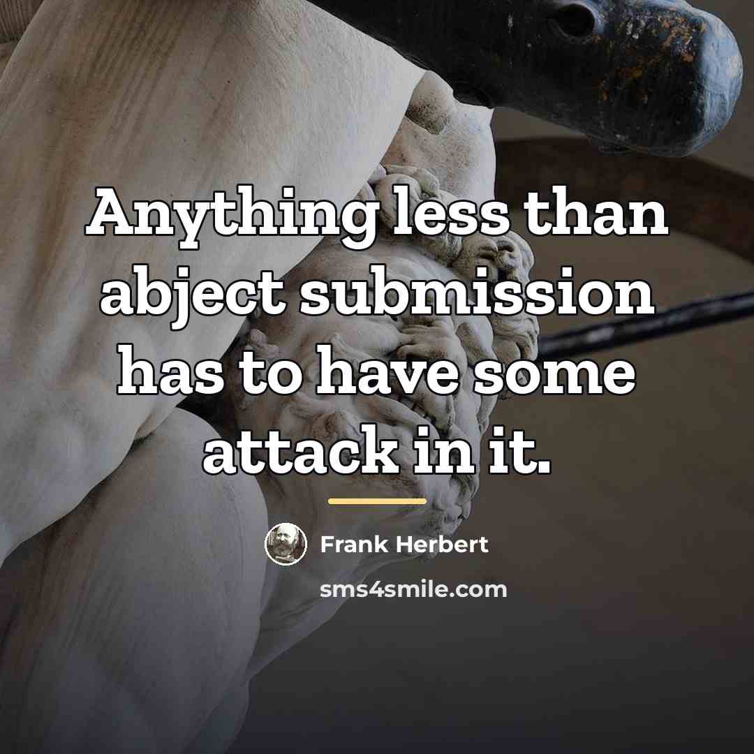 “Anything less than abject submission has to have some attack…” quote by Frank Herbert