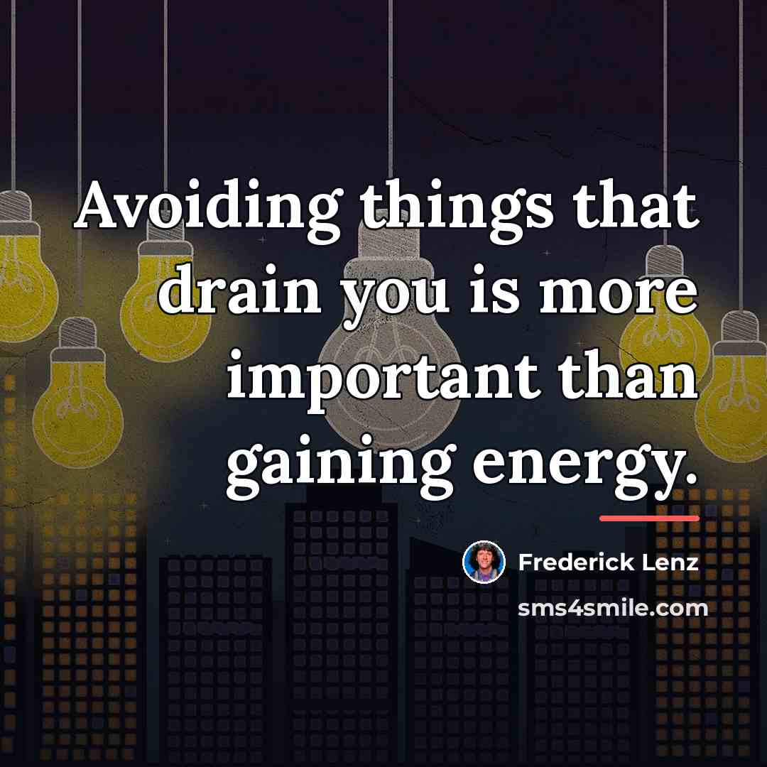 “Avoiding things that drain you is more important than gaining…” quote by Frederick Lenz