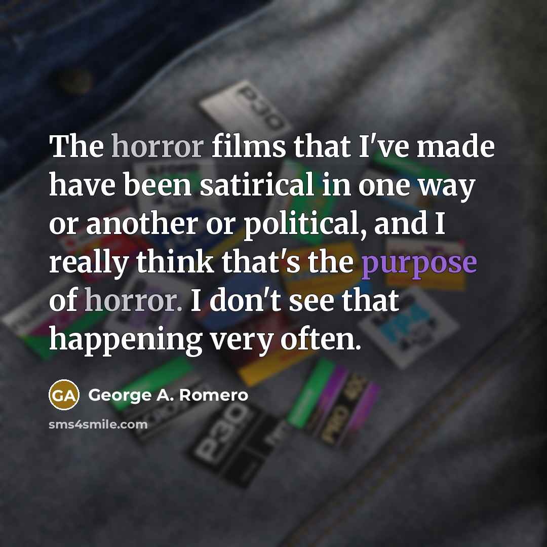 “The horror films that I've made have been satirical in…” quote by George A. Romero