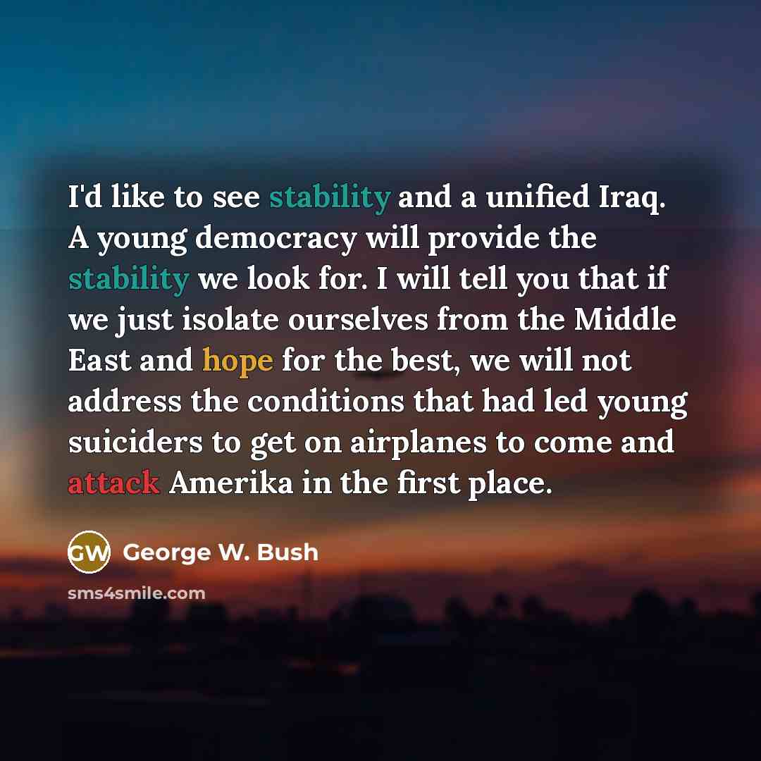 “I'd like to see stability and a unified Iraq. A…” quote by George W. Bush