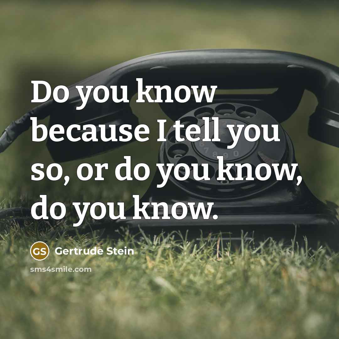 “Do you know because I tell you so, or do…” quote by Gertrude Stein