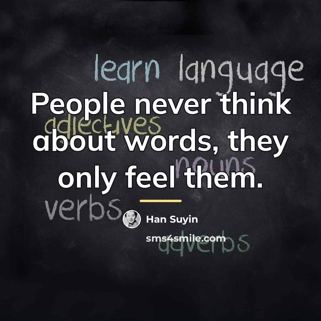 “People never think about words, they only feel them.…” quote by Han Suyin