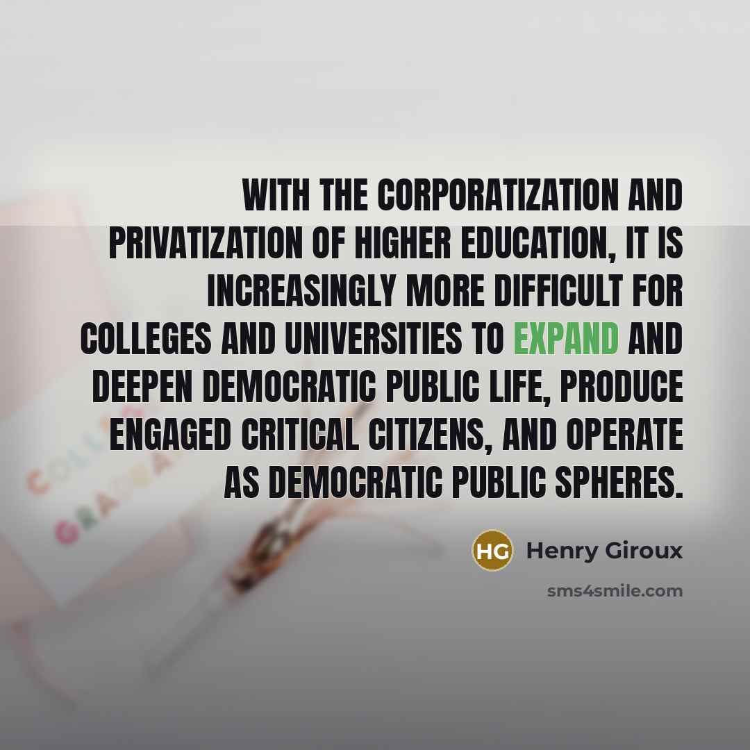 “With the corporatization and privatization of higher education, it is…” quote by Henry Giroux