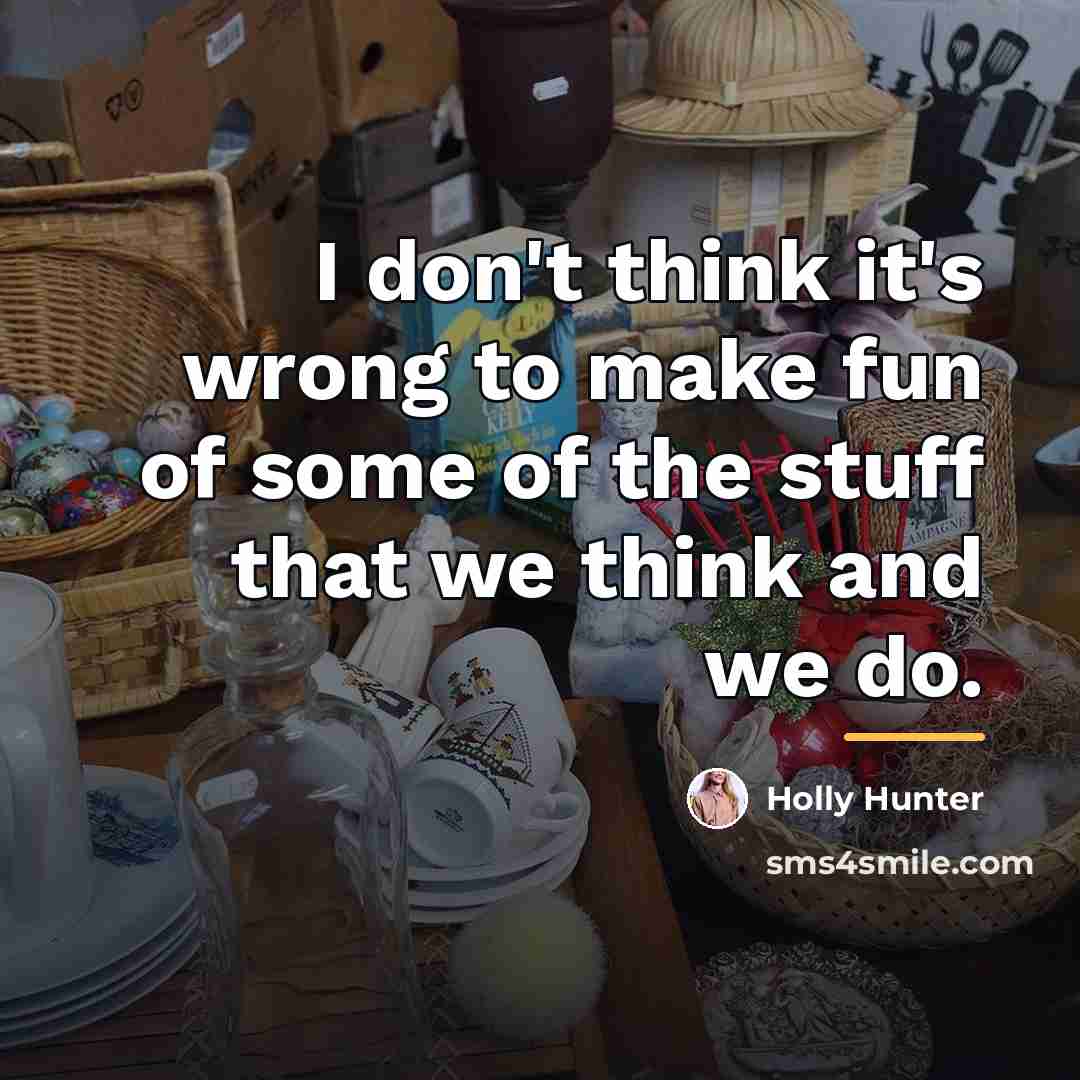 “I don't think it's wrong to make fun of some…” quote by Holly Hunter
