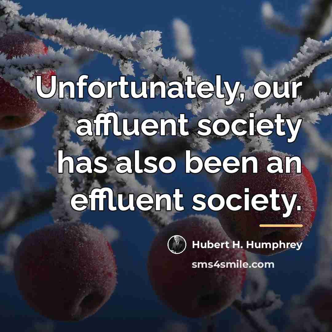 “Unfortunately, our affluent society has also been an effluent society.…” quote by Hubert H. Humphrey