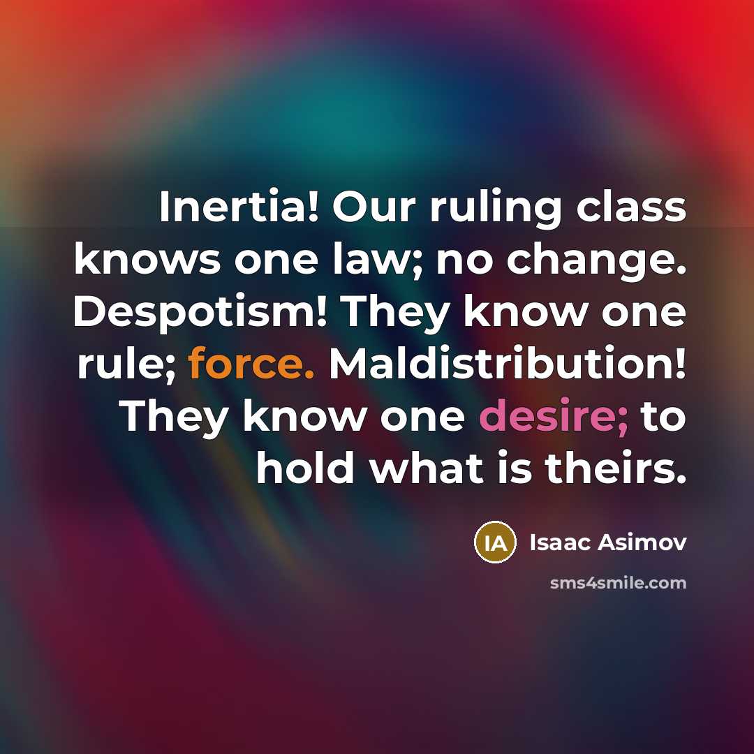 “Inertia! Our ruling class knows one law; no change. Despotism!…” quote by Isaac Asimov