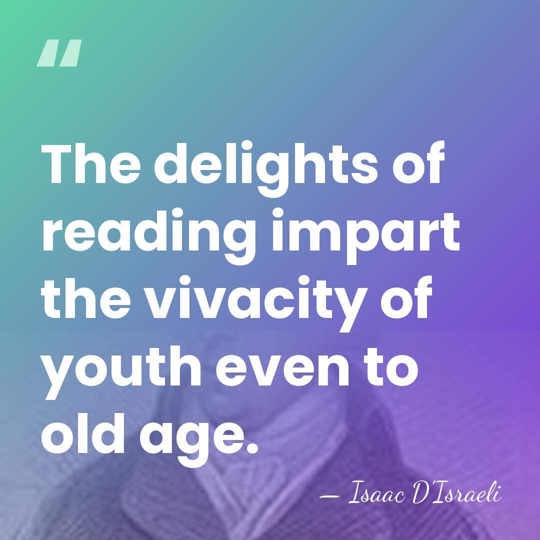 The delights of reading impart the vivacity of youth even to old&hellip; - Isaac D'Israeli