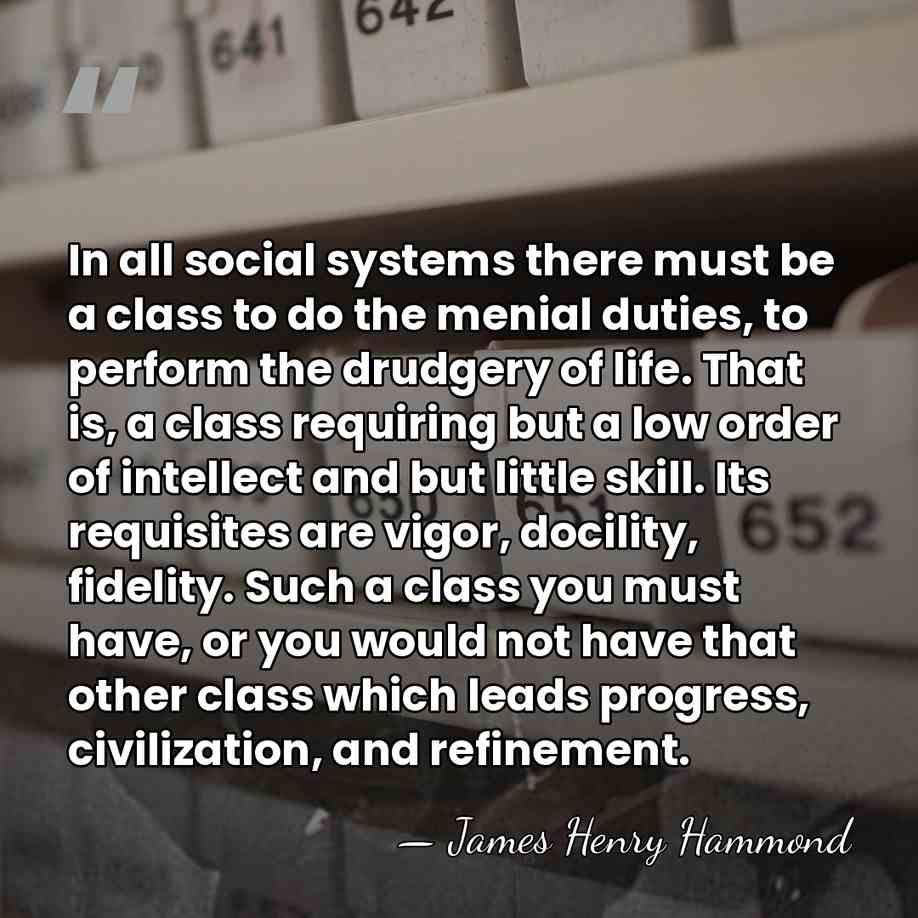 In all social systems there must be a class to do the&hellip; - James Henry Hammond