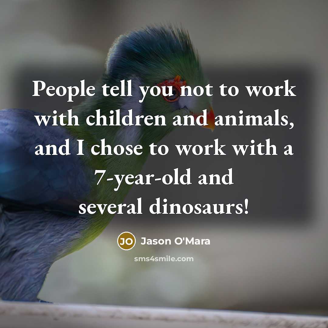 “People tell you not to work with children and animals,…” quote by Jason O'Mara