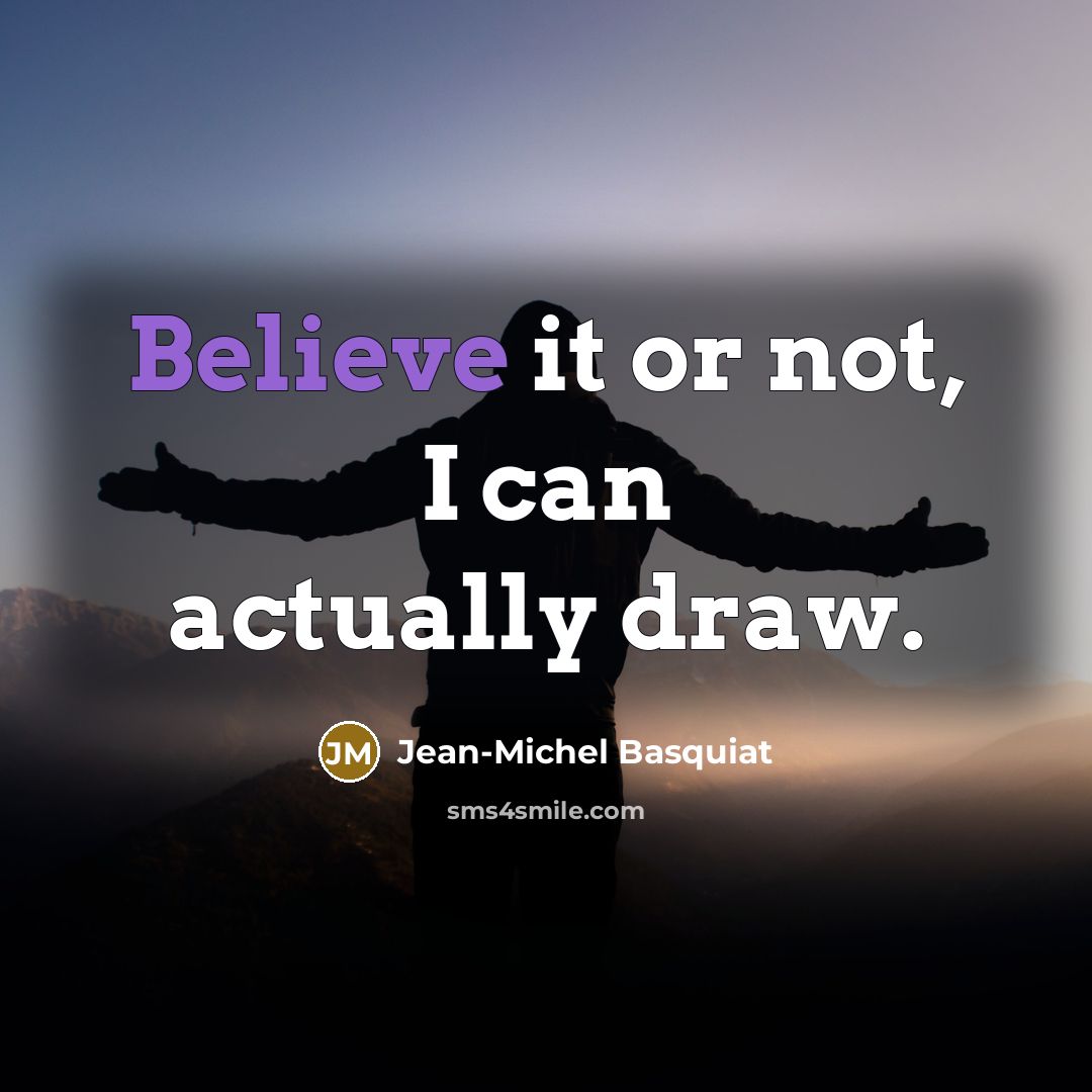 “Believe it or not, I can actually draw.” quote by Jean-Michel Basquiat