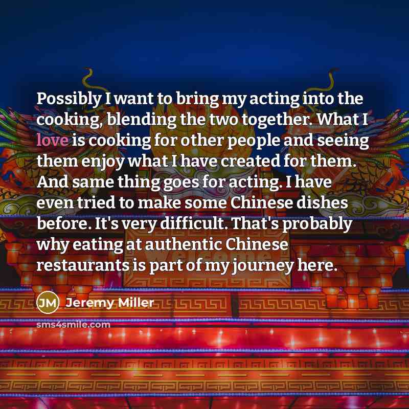 “Possibly I want to bring my acting into the cooking,…” quote by Jeremy Miller