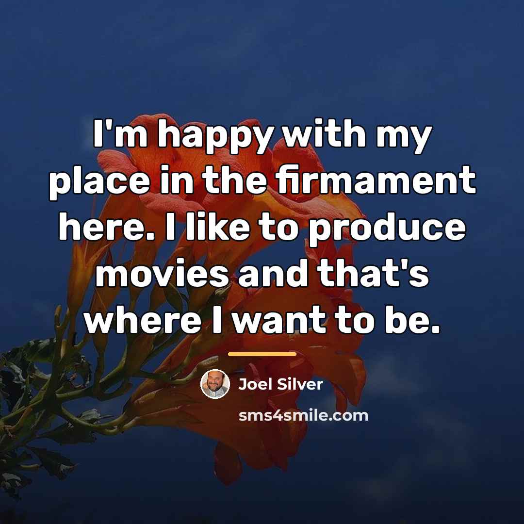 “I'm happy with my place in the firmament here. I…” quote by Joel Silver