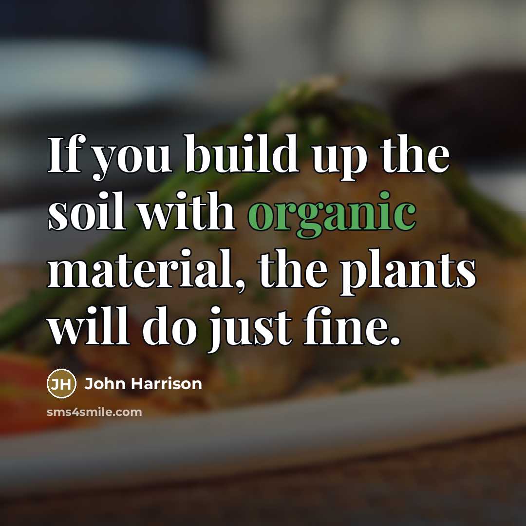 “If you build up the soil with organic material, the…” quote by John Harrison