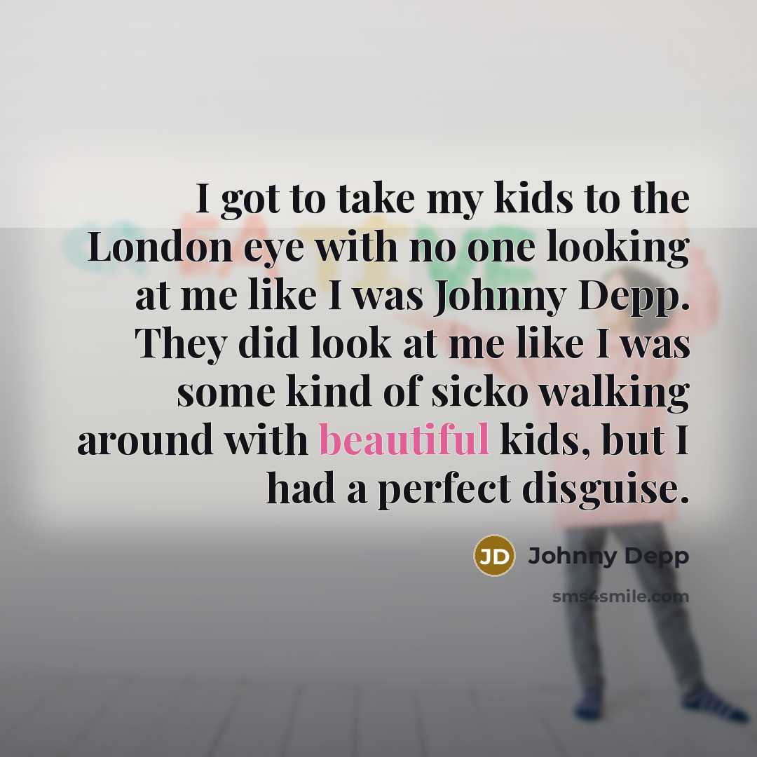 “I got to take my kids to the London eye…” quote by Johnny Depp