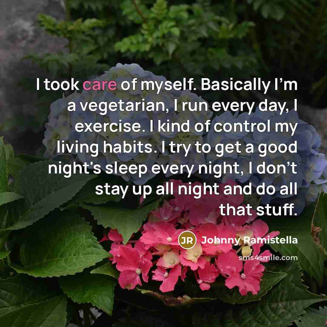 “I took care of myself. Basically I'm a vegetarian, I…” quote by Johnny Ramistella
