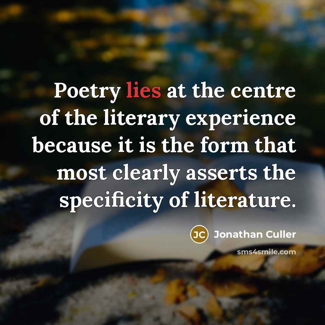 “Poetry lies at the centre of the literary experience because…” quote by Jonathan Culler