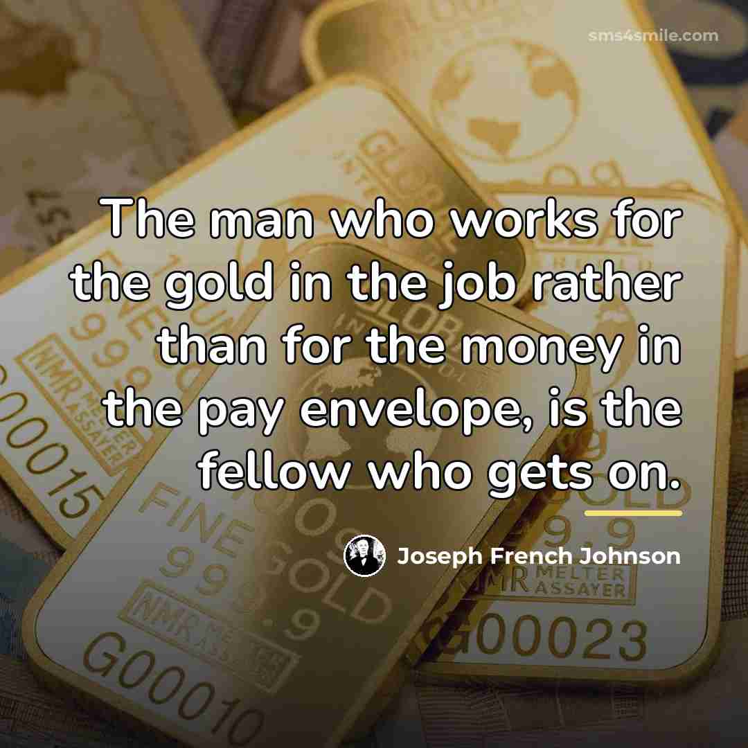 “The man who works for the gold in the job…” quote by Joseph French Johnson