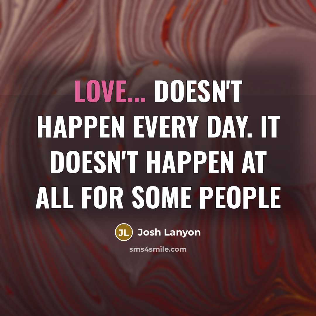 “Love... doesn't happen every day. It doesn't happen at all…” quote by Josh Lanyon