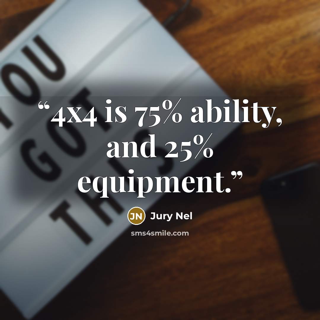 “4x4 is 75% ability, and 25% equipment.” quote by Jury Nel