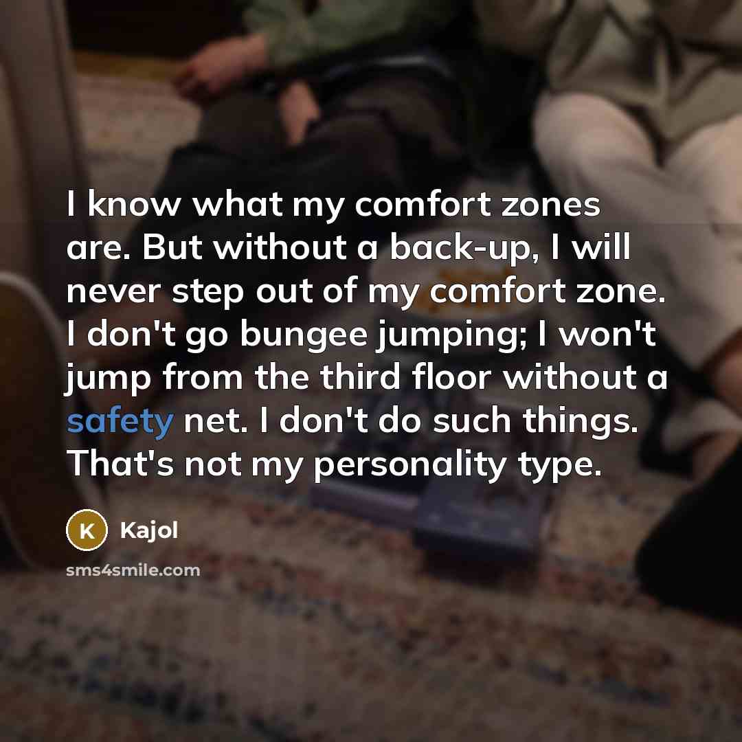 “I know what my comfort zones are. But without a…” quote by Kajol