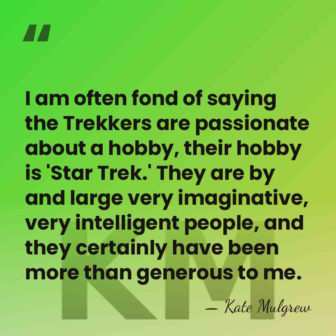 I am often fond of saying the Trekkers are passionate about a&hellip; - Kate Mulgrew