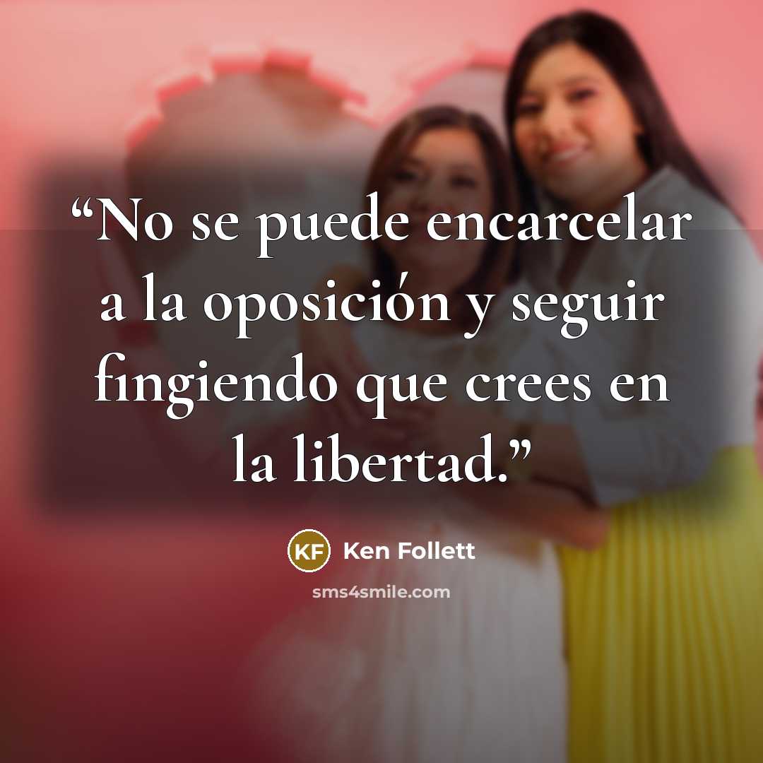 “No se puede encarcelar a la oposición y seguir fingiendo que crees en la libertad.” quote by Ken Follett