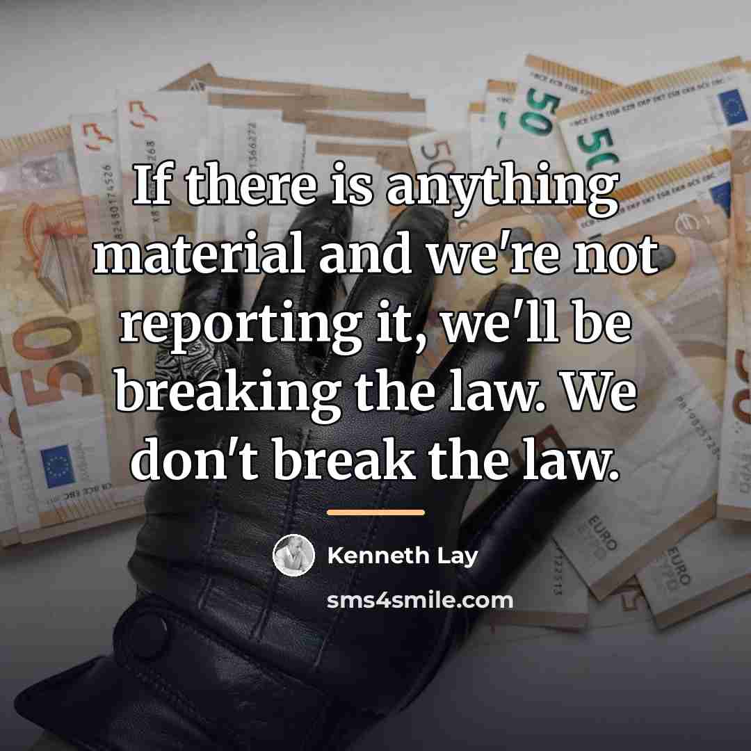 “If there is anything material and we're not reporting it,…” quote by Kenneth Lay