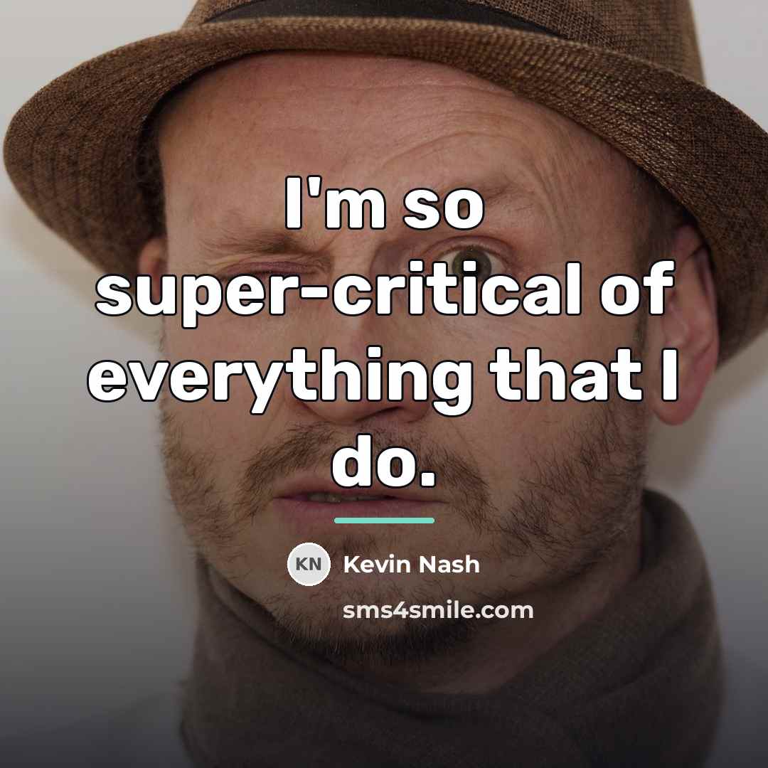 “I'm so super-critical of everything that I do.…” quote by Kevin Nash