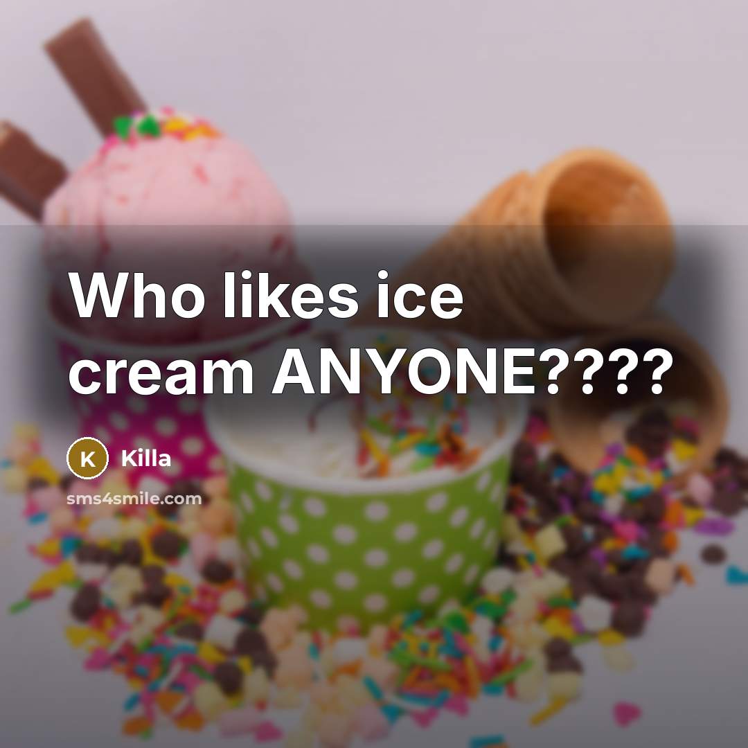 “Who likes ice cream ANYONE????” quote by Killa